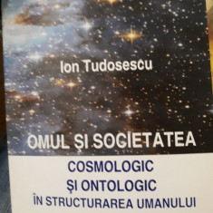 Ion Tudosescu - Omul și societatea. Cosmologic și ontologic în structurarea ...
