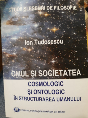 Ion Tudosescu - Omul și societatea. Cosmologic și ontologic &amp;icirc;n structurarea ... foto
