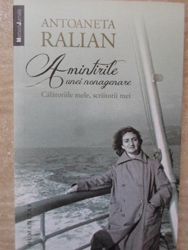 AMINTIRILE UNEI NONAGENARE. CALATORIILE MELE, SCRIITORII MEI-ANTOANETA RALIAN-273892 foto