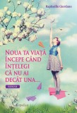 Noua ta viata incepe cand intelegi ca nu ai decat una | Raphaelle Giordano, 2019, Creative Publishing