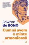 Cum să avem o minte armonioasă - Paperback brosat - Edward de Bono - Curtea Veche