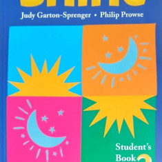 SHINE. STUDENT'S BOOK 2. MANUAL DE ENGLEZA PENTRU CLASA A VII-A-JUDY GARTON SPRENGER, PHILIP PROWSE