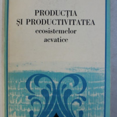 PRODUCTIA SI PRODUCTIVITATEA ECOSISTEMELOR ACVATICE , sub redactia lui N . BOTNARIUC , 1981