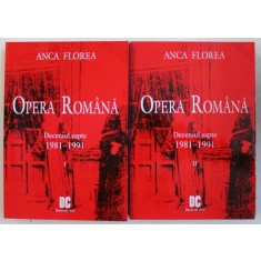 OPERA ROMANA - DECENIUL SAPTE 1981 - 1991 , VOLUMELE I - II de ANCA FLOREA , 2011