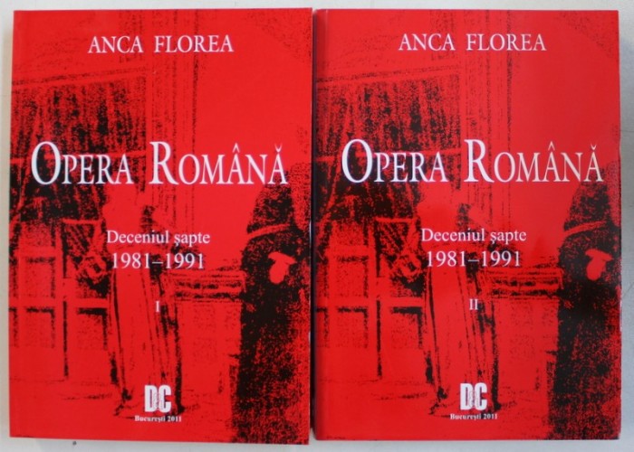 OPERA ROMANA - DECENIUL SAPTE 1981 - 1991 , VOLUMELE I - II de ANCA FLOREA , 2011
