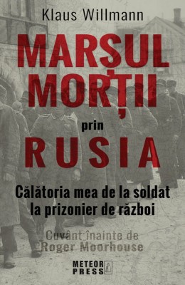Marsul mortii prin Rusia. Calatoria mea de la soldat la prizonier de razboi - Meteor Press foto