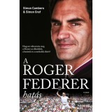 A Roger Federer-hat&aacute;s - Hogyan v&aacute;ltoztatta meg a Mester az ellenfelek, a bar&aacute;tok &eacute;s a szurkol&oacute;k &eacute;let&eacute;t? - Simon Cambers
