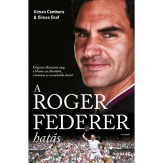 A Roger Federer-hat&aacute;s - Hogyan v&aacute;ltoztatta meg a Mester az ellenfelek, a bar&aacute;tok &eacute;s a szurkol&oacute;k &eacute;let&eacute;t? - Simon Cambers