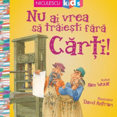 Nu ai vrea să trăieşti fără CĂRŢI! - Paperback brosat - Alex Woolf - Niculescu