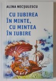 CU IUBIREA IN MINTE , CU MINTEA IN IUBIRE de ALINA NECSULESCU , 2024