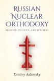 Russian Nuclear Orthodoxy: Religion, Politics, and Strategy