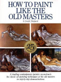 How to Paint Like the Old Masters: Watson-Guptill 25th Anniversary Edition