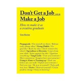Don't get a job make a job: how to make it as a creative graduate