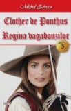 Clother de Ponthus 3/4 - Regina Vagabonzilor - Michel Zevaco - Carte Aventura, Beletristica