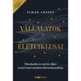 V&aacute;llalatok &eacute;letciklusai - N&ouml;veked&eacute;s &eacute;s tart&oacute;s siker a szervezet minden &eacute;letszakasz&aacute;ban - bőv&iacute;tett, &aacute;tdolgozott kiad&aacute;s - Ichak Adizes