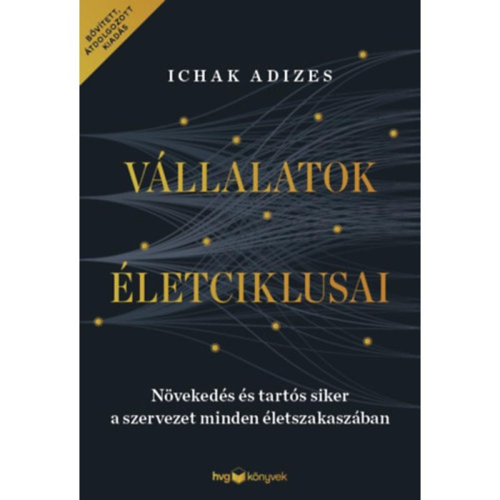 V&aacute;llalatok &eacute;letciklusai - N&ouml;veked&eacute;s &eacute;s tart&oacute;s siker a szervezet minden &eacute;letszakasz&aacute;ban - bőv&iacute;tett, &aacute;tdolgozott kiad&aacute;s - Ichak Adizes