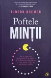 Poftele mintii. De la tigara la smartphone si la iubire. De ce devenim dependenti si cum putem scapa de obiceiurile nocive - Judson Brewer (putin uzat