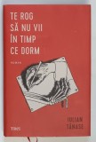 TE ROG SA NU VII IN TIMP CE DORM , roman de IULIAN TANASE , 2025 *EDITIE CARTONATA