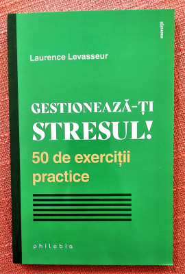 Gestioneaza-ti stresul! 50 de exercitii practice - Laurence Levasseur foto