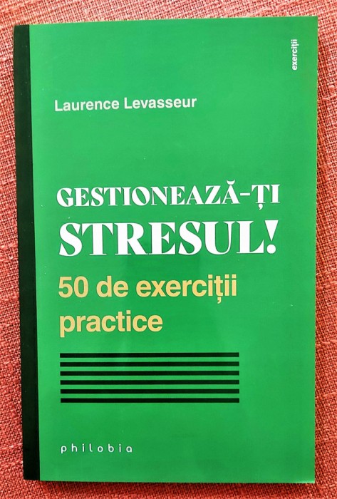 Gestioneaza-ti stresul! 50 de exercitii practice - Laurence Levasseur