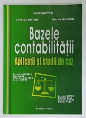 BAZELE CONTABILITATII , APLICATII SI STUDII DE CAZ . coordonatori CHIRATA CARAIANI si MIHAELA DUMITRANA , 2005 foto