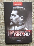 BUNUL NOSTRU REGE FERDINAND - ION BULEI