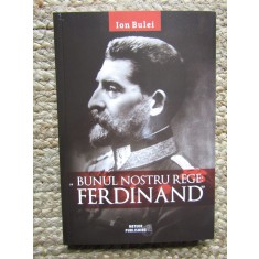 BUNUL NOSTRU REGE FERDINAND - ION BULEI
