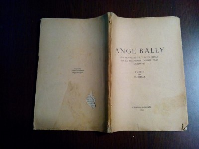 ANGE BALLY Un Ouvrage d`il y a un Siecle sur la Bessarabie comme Pays Moldave - N. Iorga - Valenii de Munte, 1940, 156 p. foto
