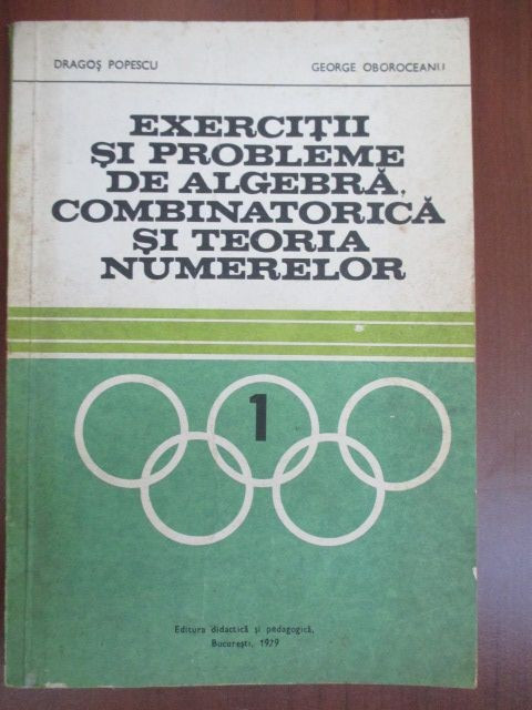 Exercitii si probleme de algebra, combinatorica si teoria numerelor-Dragos Popescu, George Oboroceanu