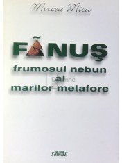 Mircea Micu - Fanus, frumosul nebun al marilor metafore (Editia: 2002) foto