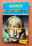 Eu, robotul. Editura Teora, 1994 - Isaac Asimov