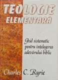 Teologie elementara. Ghid sistematic pentru intelegerea adevarului biblic - Charles C. Ryrie