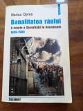 Marius Oprea Banalitatea răului. O istorie a Securității &icirc;n documente 1949-1989