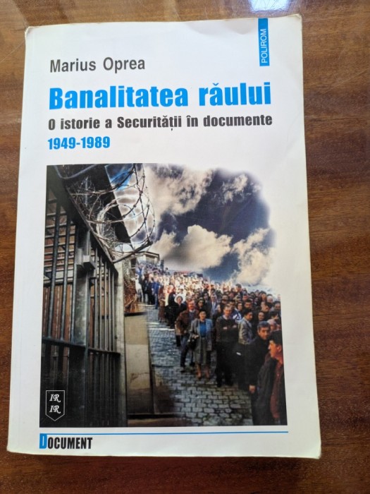 Marius Oprea Banalitatea răului. O istorie a Securității &icirc;n documente 1949-1989