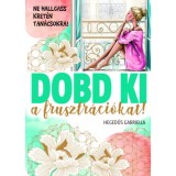 Dobd ki a frusztr&aacute;ci&oacute;t! - Ne hallgass kret&eacute;n tan&aacute;csokra! - Hegedűs Gabriella