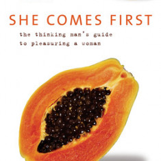 She Comes First: The Thinking Man's Guide to Pleasuring a Woman