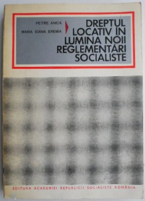 Dreptul locativ in lumina noii reglementari socialiste - Petre Anca, Maria Ioana Eremia foto