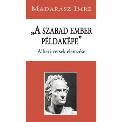 A szabad ember p&amp;eacute;ldak&amp;eacute;pe - Alfieri-versek elemz&amp;eacute;se - Madar&amp;aacute;sz Imre foto