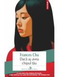 Daca as avea chipul tau - Frances Cha, roman, traducere din engleza, Seul, standarde frumusete, prietenie, New York Times Book Review
