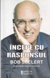 Carte Dezvoltare Personala Bob Seelert - Incepe cu raspunsul, 2009, 255 pagini, brosata, 13x20 cm, romana