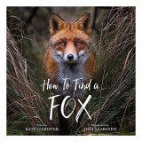 Carte pentru copii: How to Find a Fox, Autor Kate Gardner, Fotograf Ossi Saarinen, Ilustrații Vulpe Roșie, Gen Picture Book