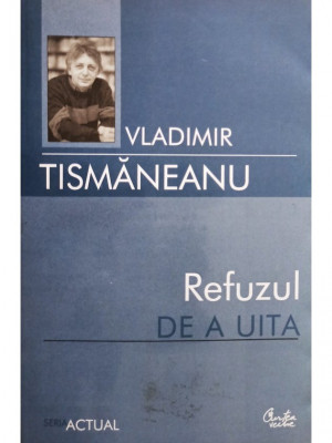 Vladimir Tismaneanu - Refuzul de a uita (editia 2007) foto
