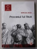 PROCESUL LUI IISUS de MIRCEA DUTU , 2017 *PREZINTA SUBLINIERI IN TEXT