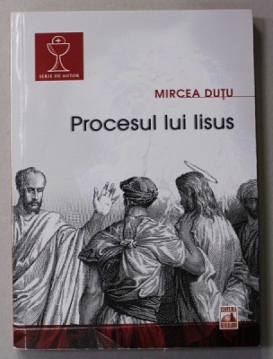 PROCESUL LUI IISUS de MIRCEA DUTU , 2017 *PREZINTA SUBLINIERI IN TEXT foto