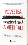 Povestea neadevărată a vieţii tale - Paperback brosat - Bryan Hubbard - Act și Politon