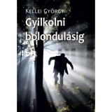 Gyilkolni bolondul&aacute;sig - Kellei Gy&ouml;rgy