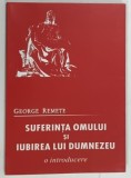 SUFERINTA OMULUI SI IUBIREA LUI DUMNEZEU , O INTRODUCERE de GEORGE REMETE , 2006