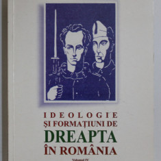 IDEOLOGIE SI FORMATIUNI DE DREAPTA IN ROMANIA , VOL. IV : 7 IULIE 1934 - 30 MARTIE 1938 de IOAN SCURTU , 2003