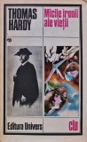Micile Ironii ale Vietii, Thomas Hardy, Roman, Editura Univers, 1984, 310 Pagini, Coperta Brosata