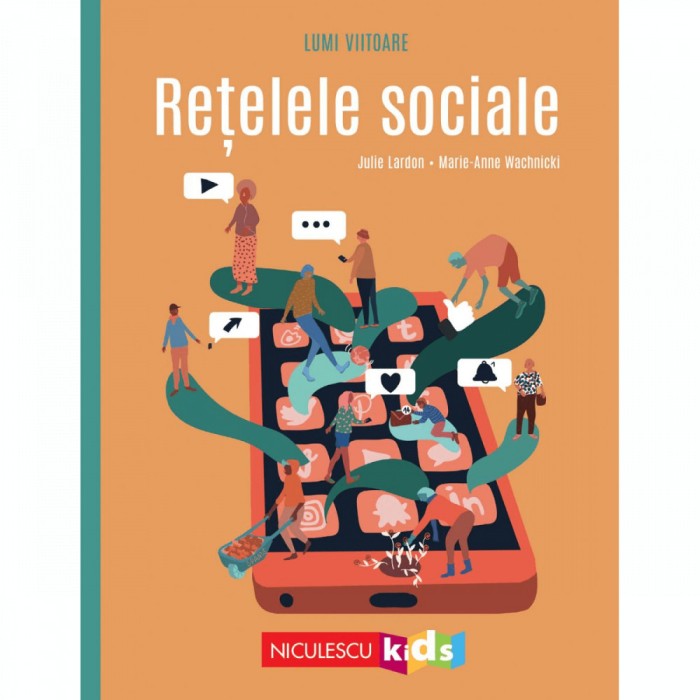 Lumi viitoare. Retelele sociale, Julie Lardon, ill. Marie-Anne Wachnicki